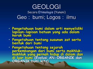 GEOLOGI Secara Etimologis (Yunani) Geo : bumi; Logos : ilmu