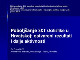 Poboljšanje S&amp;T statisti ke u Hrvatskoj: ostvareni rezultati i dalje aktivnosti Dr. Emira Bečić