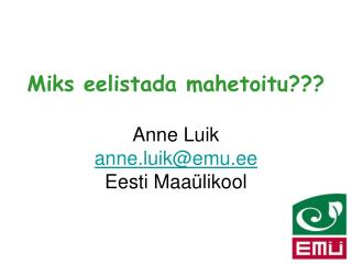 Miks eelistada mahetoitu??? Anne Luik anne.luik@emu.ee Eesti Maaülikool