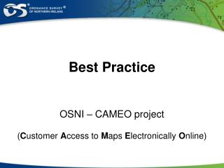 Best Practice OSNI – CAMEO project ( C ustomer A ccess to M aps E lectronically O nline)