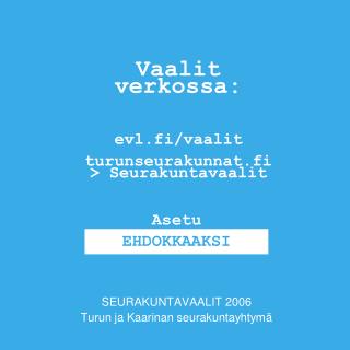 Vaalit verkossa: evl.fi/vaalit turunseurakunnat.fi &gt; Seurakuntavaalit