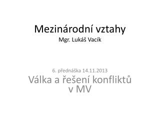 Mezinárodní vztahy Mgr. Lukáš Vacík