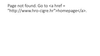 Page not found. Go to &lt;a href = &quot;hro-cigre.hr&quot;&gt;homepage&lt;/a&gt;.