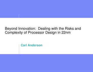 Beyond Innovation: Dealing with the Risks and Complexity of Processor Design in 22nm