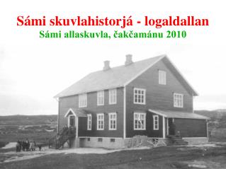 Sámi skuvlahistorjá - logaldallan Sámi allaskuvla, čakčamánu 2010