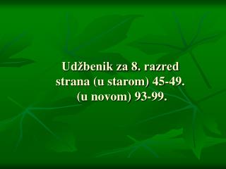 Udžbenik za 8. razred strana (u starom) 45-49. (u novom) 93-99.