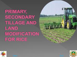 PRIMARY, SECONDARY TILLAGE AND LAND MODIFICATION FOR RICE