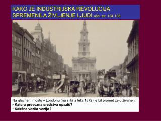 KAKO JE INDUSTRIJSKA REVOLUCIJA SPREMENILA ŽIVLJENJE LJUDI učb. str. 124-126