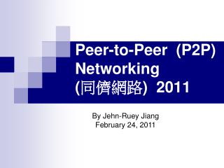 Peer-to-Peer (P2P) Networking ( 同儕網路 ) 2011