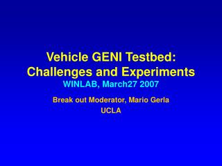 Vehicle GENI Testbed: Challenges and Experiments WINLAB, March27 2007