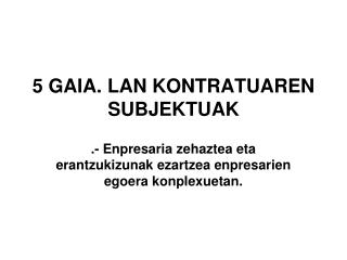 5 GAIA. LAN KONTRATUAREN SUBJEKTUAK