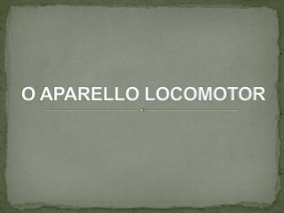 O APARELLO LOCOMOTOR