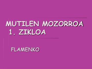 MUTILEN MOZORROA 1. ZIKLOA