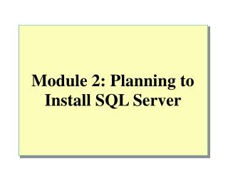 Module 2: Planning to Install SQL Server