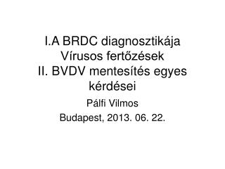 I.A BRDC diagnosztikája Vírusos fertőzések II. BVDV mentesítés egyes kérdései