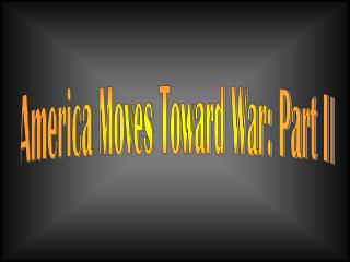 America Moves Toward War: Part II
