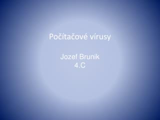 Počítačové vírusy Jozef Brunik 4.C