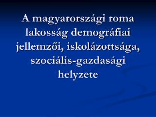 A magyarországi roma lakosság demográfiai jellemzői, iskolázottsága, szociális-gazdasági helyzete