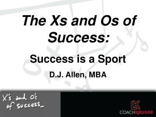 The Xs and Os of Success: Success is a Sport D.J. Allen, MBA