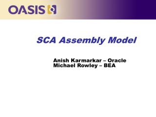 SCA Assembly Model 	 Anish Karmarkar – Oracle 	 Michael Rowley – BEA