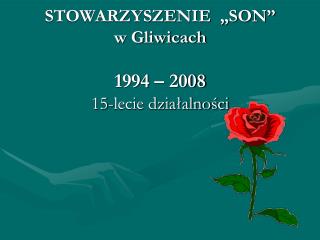 STOWARZYSZENIE „SON” w Gliwicach 1994 – 2008 15-lecie działalności