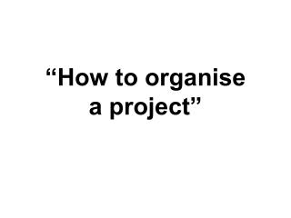 “How to organise a project”