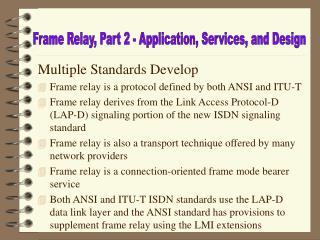 Multiple Standards Develop Frame relay is a protocol defined by both ANSI and ITU-T