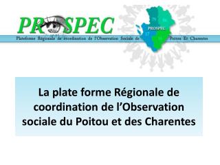 La plate forme Régionale de coordination de l’Observation sociale du Poitou et des Charentes