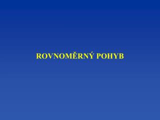 ROVNOMĚRNÝ POHYB