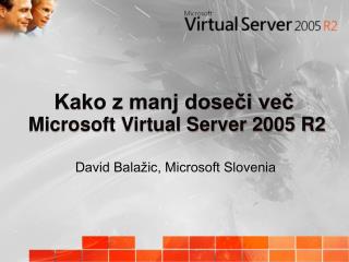 Kako z manj doseči več Microsoft Virtual Server 2005 R2