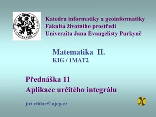 Přednáška 11 Aplikace určitého integrálu jiri.cihlar@ujep.cz