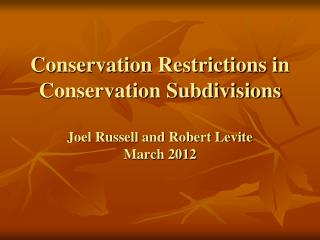 Conservation Restrictions in Conservation Subdivisions Joel Russell and Robert Levite March 2012