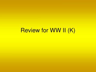 Review for WW II (K)