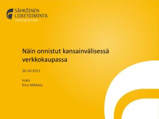 Näin onnistut kansainvälisessä verkkokaupassa 20.10.2011 Ivalo Kirsi Mikkola