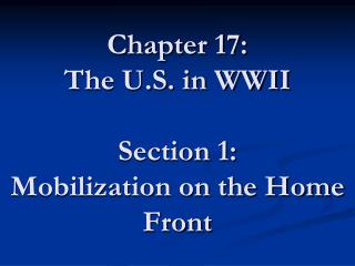 Chapter 17: The U.S. in WWII Section 1: Mobilization on the Home Front