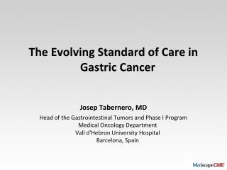 The Evolving Standard of Care in Gastric Cancer Josep Tabernero, MD