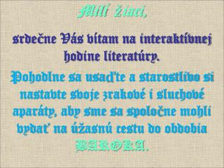 Milí žiaci, srdečne Vás vítam na interaktívnej hodine literatúry.