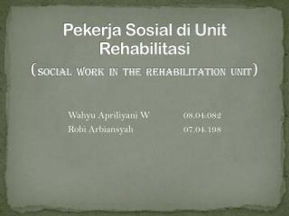 Pekerja Sosial di Unit Rehabilitasi ( SOCIAL WORK IN THE REHABILITATION UNIT )