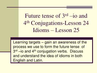 Future tense of 3 rd –io and 4 th Conjugations-Lesson 24 Idioms – Lesson 25