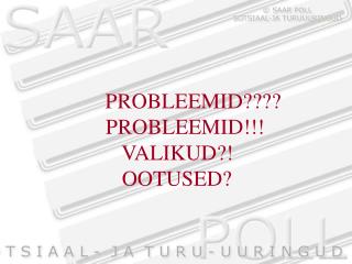 PROBLEEMID???? 		PROBLEEMID!!! 		 VALIKUD?! 		 OOTUSED?