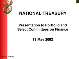 NATIONAL TREASURY Presentation to Portfolio and Select Committees on Finance 13 May 2002