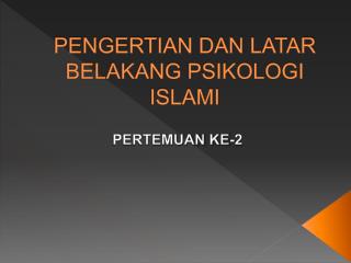 PENGERTIAN DAN LATAR BELAKANG PSIKOLOGI ISLAMI