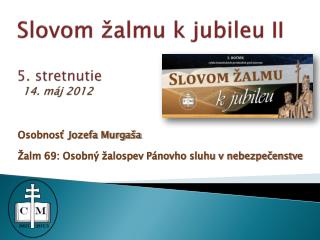 Slovom žalmu k jubileu II 5 . stretnutie 14. máj 2012