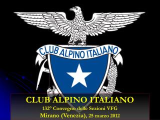 CLUB ALPINO ITALIANO 132° Convegno delle Sezioni VFG Mirano (Venezia) , 25 marzo 2012