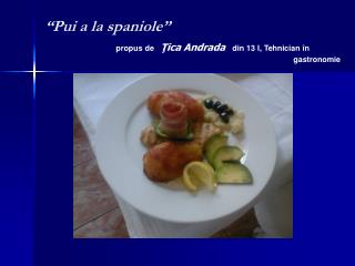 “Pui a la spaniole” propus de Ţica Andrada din 13 I, Tehnician în 								gastronomie