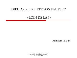 DIEU A-T-IL REJETÉ SON PEUPLE ? « LOIN DE LÀ ! »