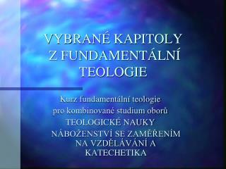 VYBRANÉ KAPITOLY Z FUNDAMENTÁLNÍ TEOLOGIE