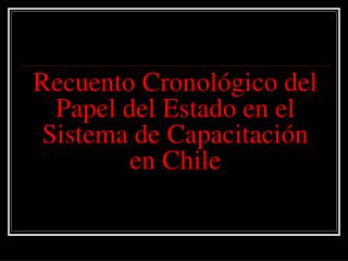 Recuento Cronológico del Papel del Estado en el Sistema de Capacitación en Chile