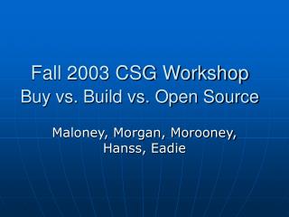 Fall 2003 CSG Workshop Buy vs. Build vs. Open Source