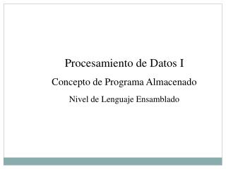 Procesamiento de Datos I Concepto de Programa Almacenado Nivel de Lenguaje Ensamblado